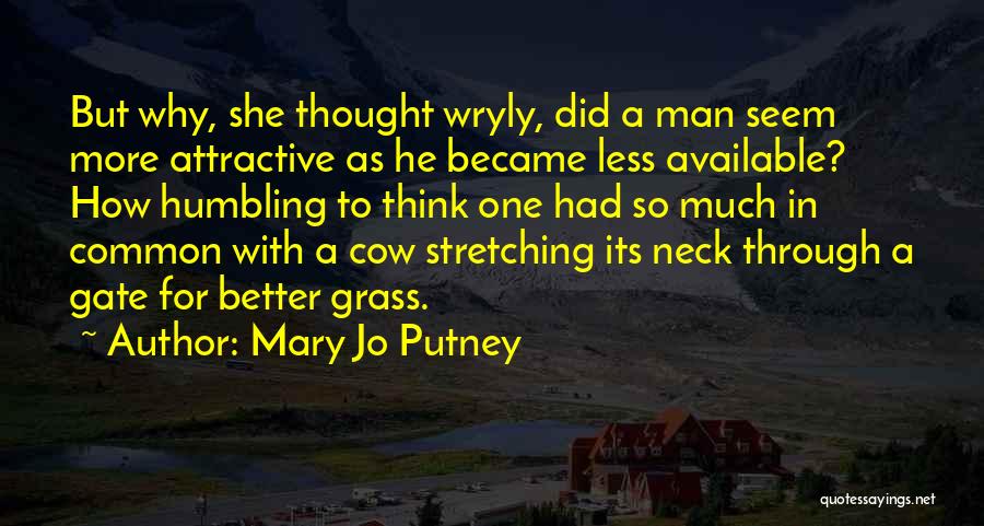 Mary Jo Putney Quotes: But Why, She Thought Wryly, Did A Man Seem More Attractive As He Became Less Available? How Humbling To Think