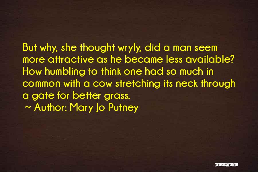 Mary Jo Putney Quotes: But Why, She Thought Wryly, Did A Man Seem More Attractive As He Became Less Available? How Humbling To Think