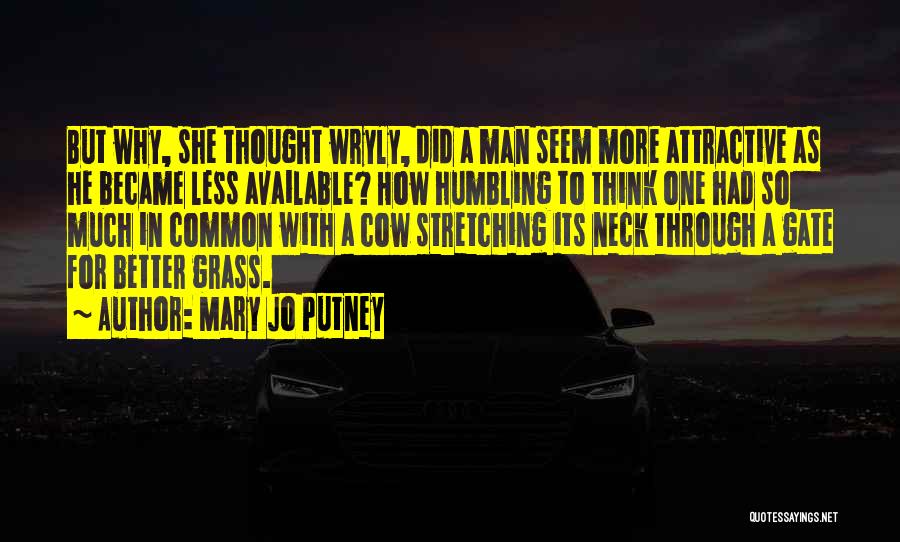 Mary Jo Putney Quotes: But Why, She Thought Wryly, Did A Man Seem More Attractive As He Became Less Available? How Humbling To Think