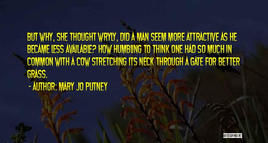 Mary Jo Putney Quotes: But Why, She Thought Wryly, Did A Man Seem More Attractive As He Became Less Available? How Humbling To Think