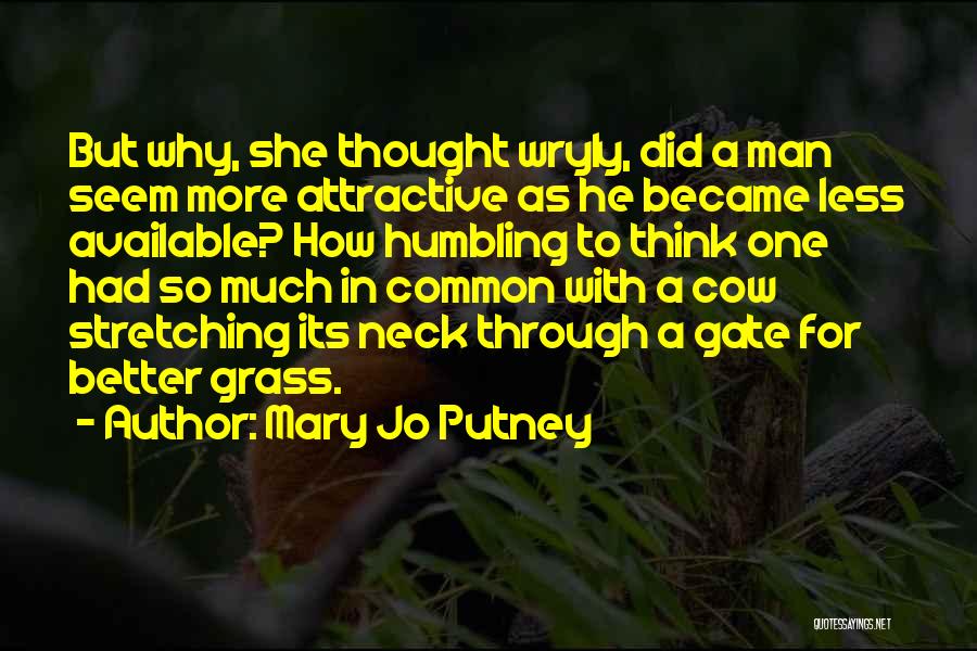 Mary Jo Putney Quotes: But Why, She Thought Wryly, Did A Man Seem More Attractive As He Became Less Available? How Humbling To Think