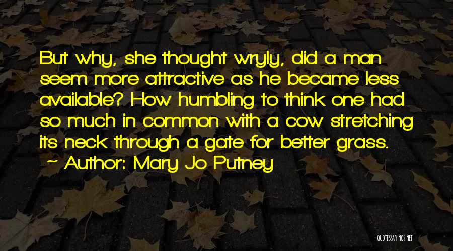 Mary Jo Putney Quotes: But Why, She Thought Wryly, Did A Man Seem More Attractive As He Became Less Available? How Humbling To Think