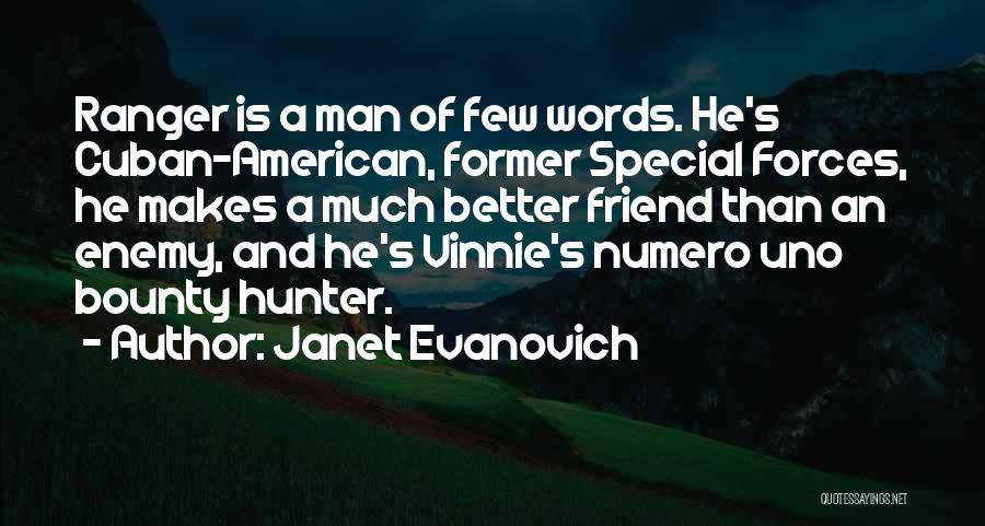 Janet Evanovich Quotes: Ranger Is A Man Of Few Words. He's Cuban-american, Former Special Forces, He Makes A Much Better Friend Than An