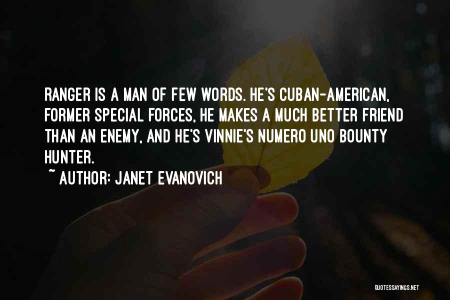 Janet Evanovich Quotes: Ranger Is A Man Of Few Words. He's Cuban-american, Former Special Forces, He Makes A Much Better Friend Than An