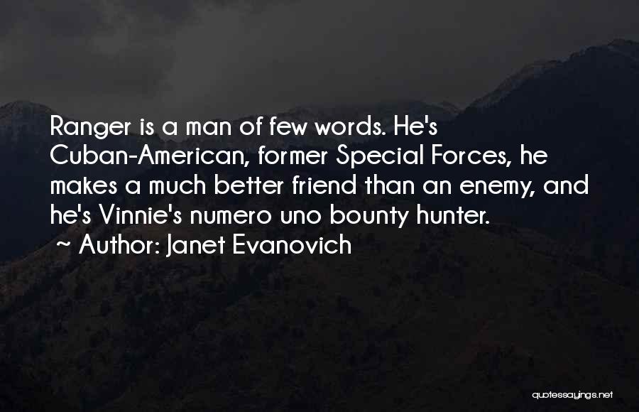 Janet Evanovich Quotes: Ranger Is A Man Of Few Words. He's Cuban-american, Former Special Forces, He Makes A Much Better Friend Than An