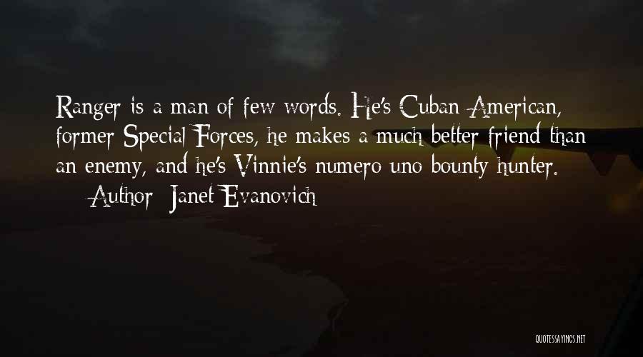 Janet Evanovich Quotes: Ranger Is A Man Of Few Words. He's Cuban-american, Former Special Forces, He Makes A Much Better Friend Than An