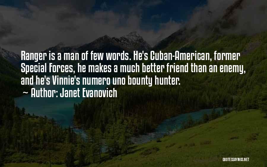 Janet Evanovich Quotes: Ranger Is A Man Of Few Words. He's Cuban-american, Former Special Forces, He Makes A Much Better Friend Than An