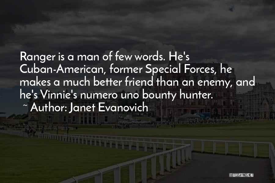 Janet Evanovich Quotes: Ranger Is A Man Of Few Words. He's Cuban-american, Former Special Forces, He Makes A Much Better Friend Than An