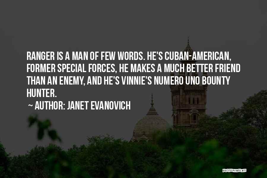 Janet Evanovich Quotes: Ranger Is A Man Of Few Words. He's Cuban-american, Former Special Forces, He Makes A Much Better Friend Than An