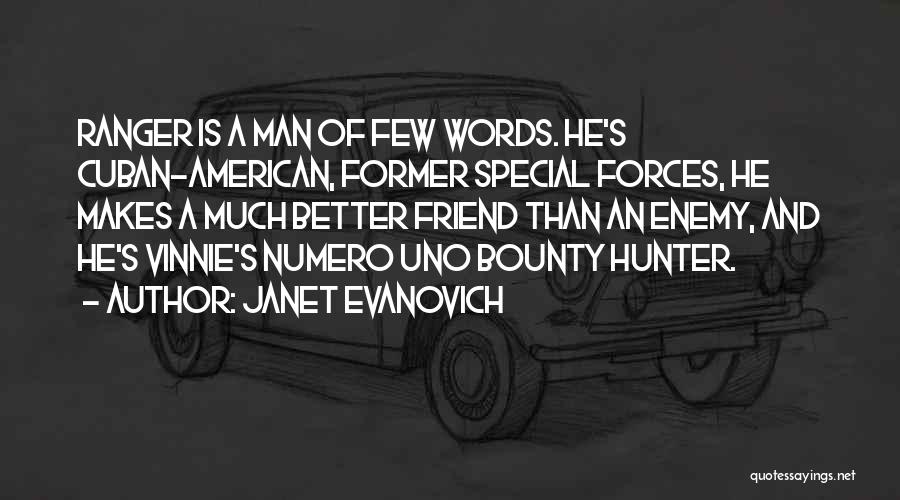 Janet Evanovich Quotes: Ranger Is A Man Of Few Words. He's Cuban-american, Former Special Forces, He Makes A Much Better Friend Than An