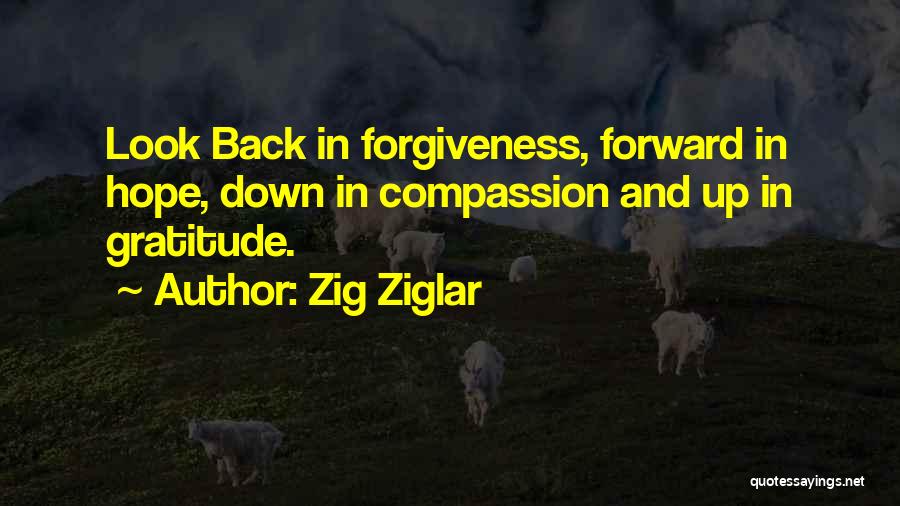 Zig Ziglar Quotes: Look Back In Forgiveness, Forward In Hope, Down In Compassion And Up In Gratitude.