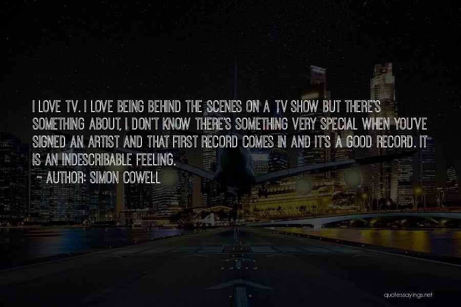 Simon Cowell Quotes: I Love Tv. I Love Being Behind The Scenes On A Tv Show But There's Something About, I Don't Know