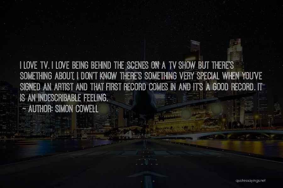 Simon Cowell Quotes: I Love Tv. I Love Being Behind The Scenes On A Tv Show But There's Something About, I Don't Know