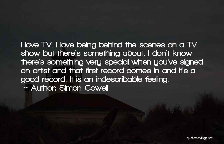 Simon Cowell Quotes: I Love Tv. I Love Being Behind The Scenes On A Tv Show But There's Something About, I Don't Know