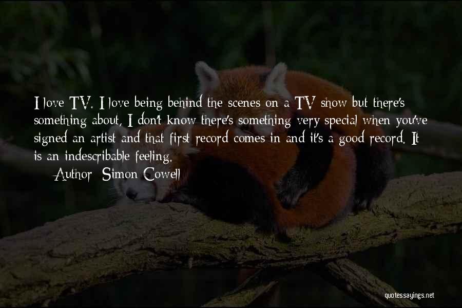Simon Cowell Quotes: I Love Tv. I Love Being Behind The Scenes On A Tv Show But There's Something About, I Don't Know