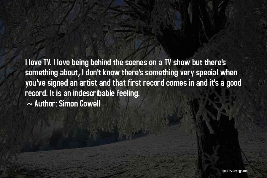 Simon Cowell Quotes: I Love Tv. I Love Being Behind The Scenes On A Tv Show But There's Something About, I Don't Know