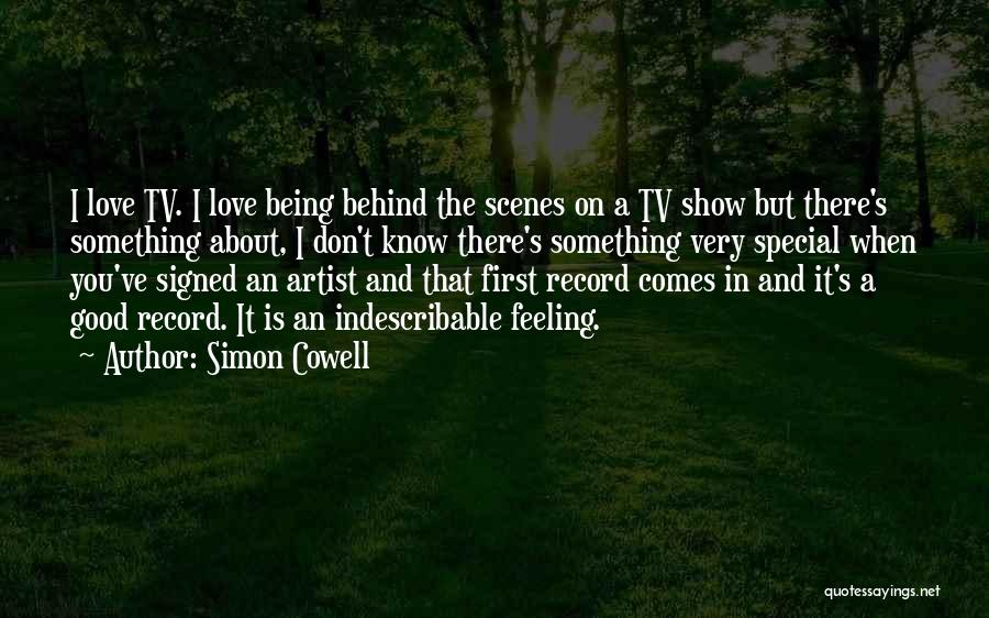 Simon Cowell Quotes: I Love Tv. I Love Being Behind The Scenes On A Tv Show But There's Something About, I Don't Know