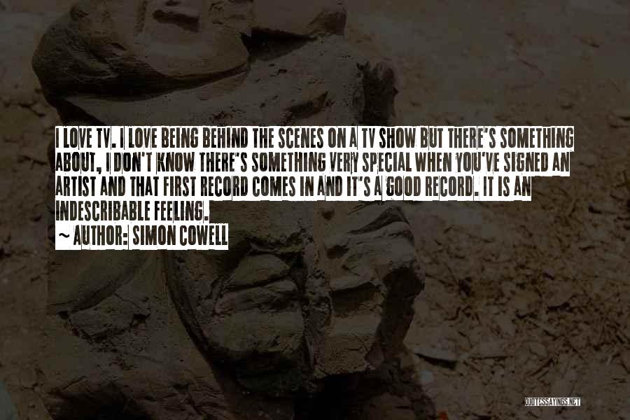 Simon Cowell Quotes: I Love Tv. I Love Being Behind The Scenes On A Tv Show But There's Something About, I Don't Know
