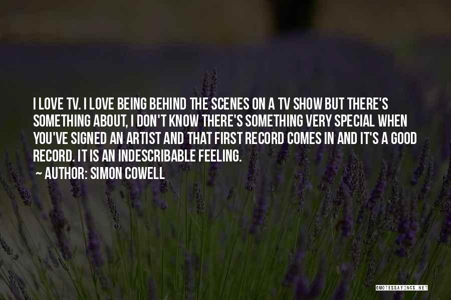 Simon Cowell Quotes: I Love Tv. I Love Being Behind The Scenes On A Tv Show But There's Something About, I Don't Know