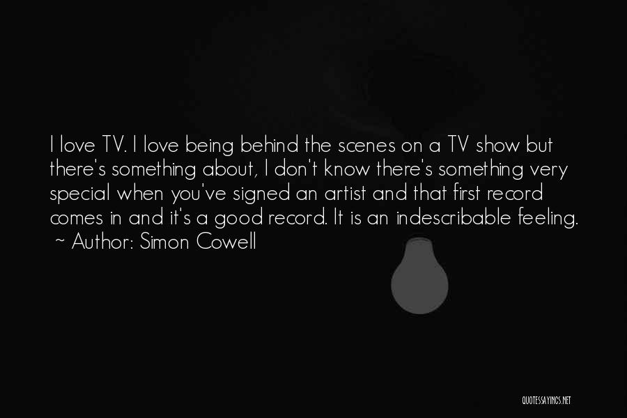 Simon Cowell Quotes: I Love Tv. I Love Being Behind The Scenes On A Tv Show But There's Something About, I Don't Know
