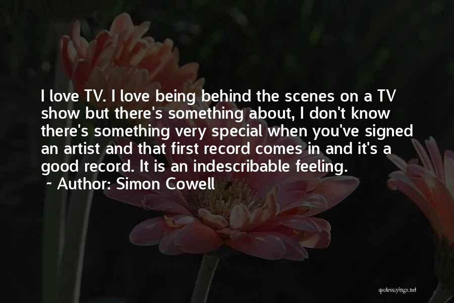 Simon Cowell Quotes: I Love Tv. I Love Being Behind The Scenes On A Tv Show But There's Something About, I Don't Know