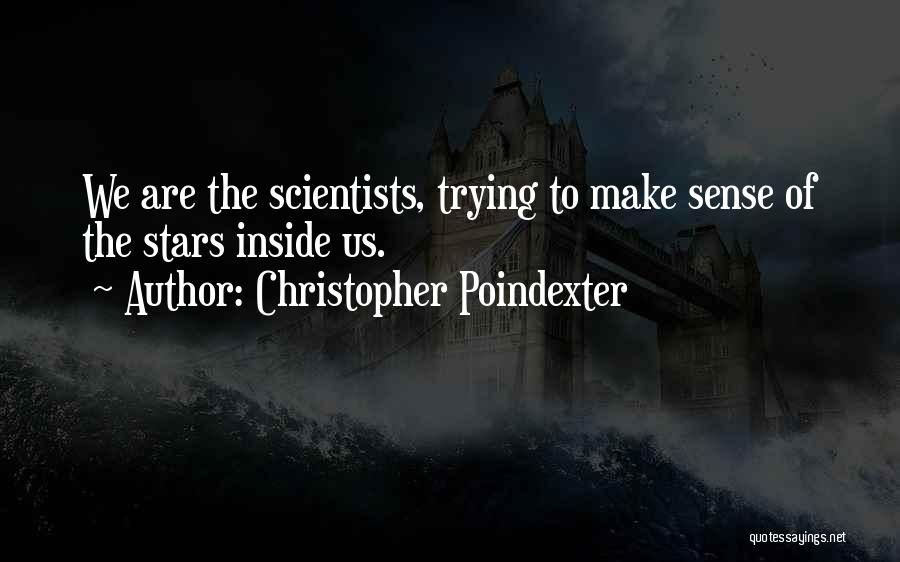 Christopher Poindexter Quotes: We Are The Scientists, Trying To Make Sense Of The Stars Inside Us.