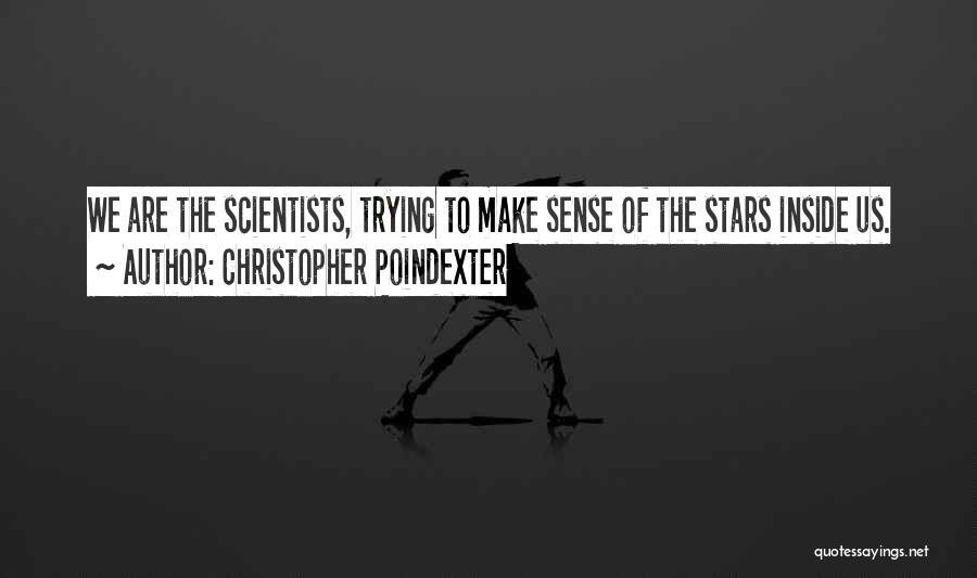 Christopher Poindexter Quotes: We Are The Scientists, Trying To Make Sense Of The Stars Inside Us.