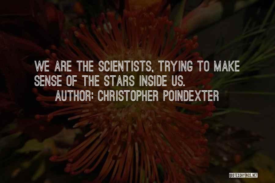 Christopher Poindexter Quotes: We Are The Scientists, Trying To Make Sense Of The Stars Inside Us.