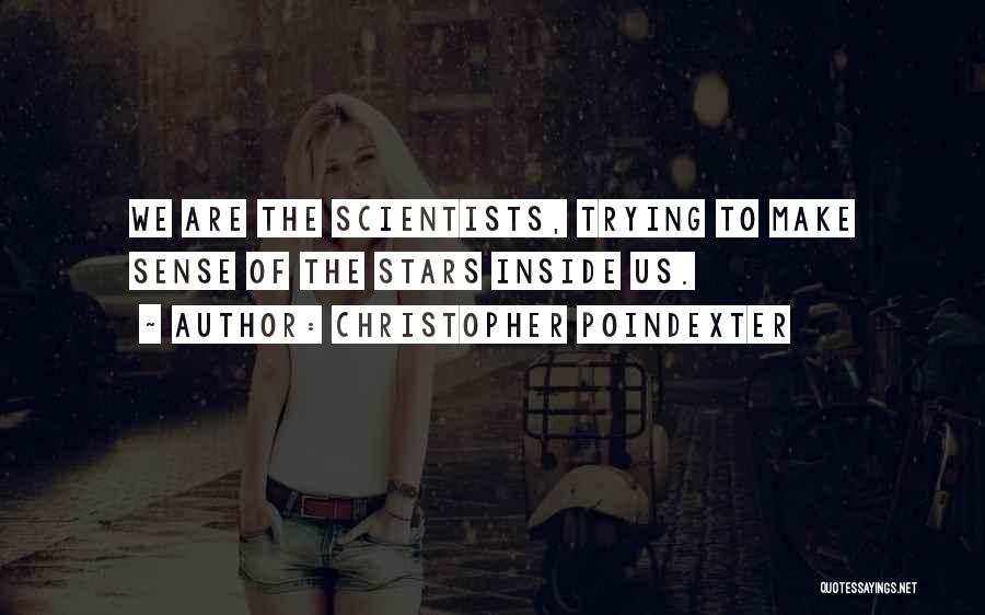 Christopher Poindexter Quotes: We Are The Scientists, Trying To Make Sense Of The Stars Inside Us.