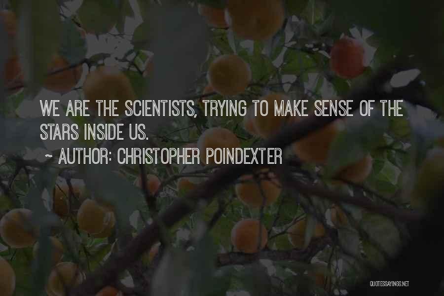 Christopher Poindexter Quotes: We Are The Scientists, Trying To Make Sense Of The Stars Inside Us.