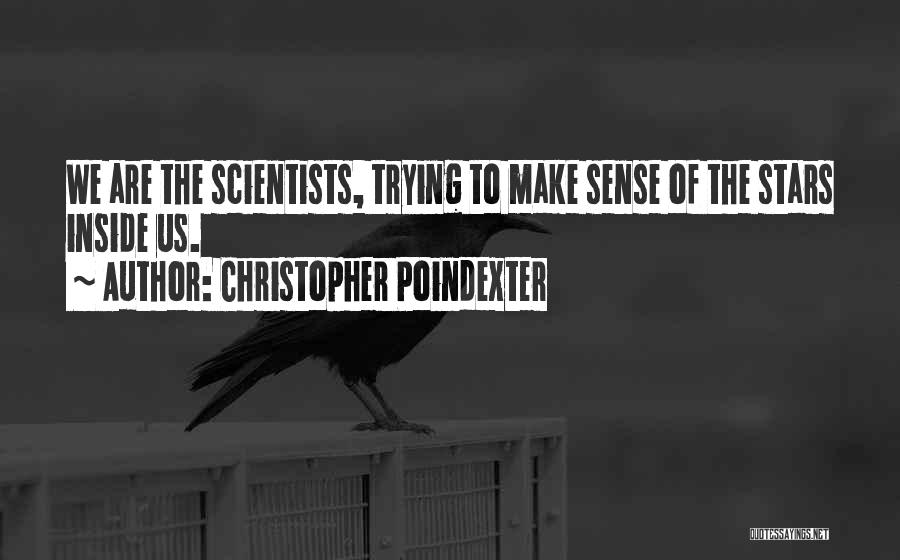 Christopher Poindexter Quotes: We Are The Scientists, Trying To Make Sense Of The Stars Inside Us.