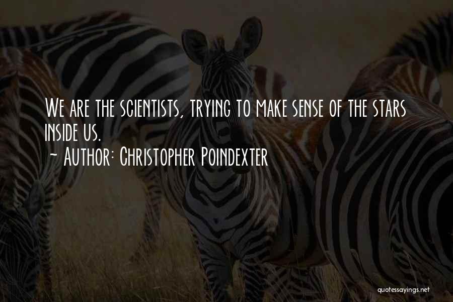 Christopher Poindexter Quotes: We Are The Scientists, Trying To Make Sense Of The Stars Inside Us.