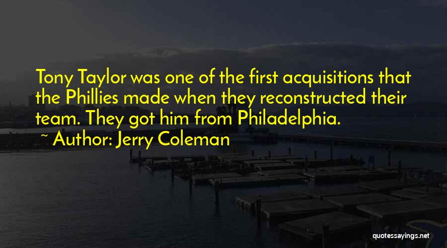 Jerry Coleman Quotes: Tony Taylor Was One Of The First Acquisitions That The Phillies Made When They Reconstructed Their Team. They Got Him