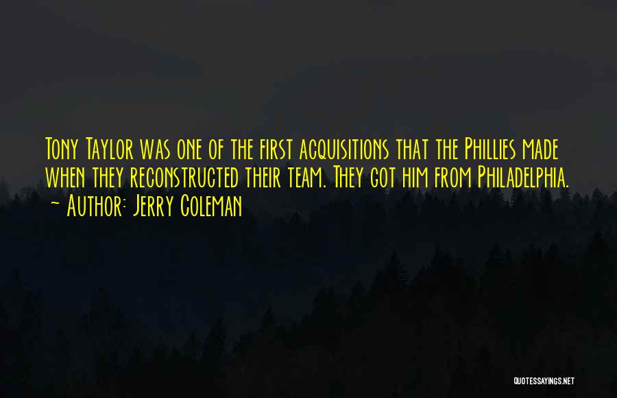 Jerry Coleman Quotes: Tony Taylor Was One Of The First Acquisitions That The Phillies Made When They Reconstructed Their Team. They Got Him