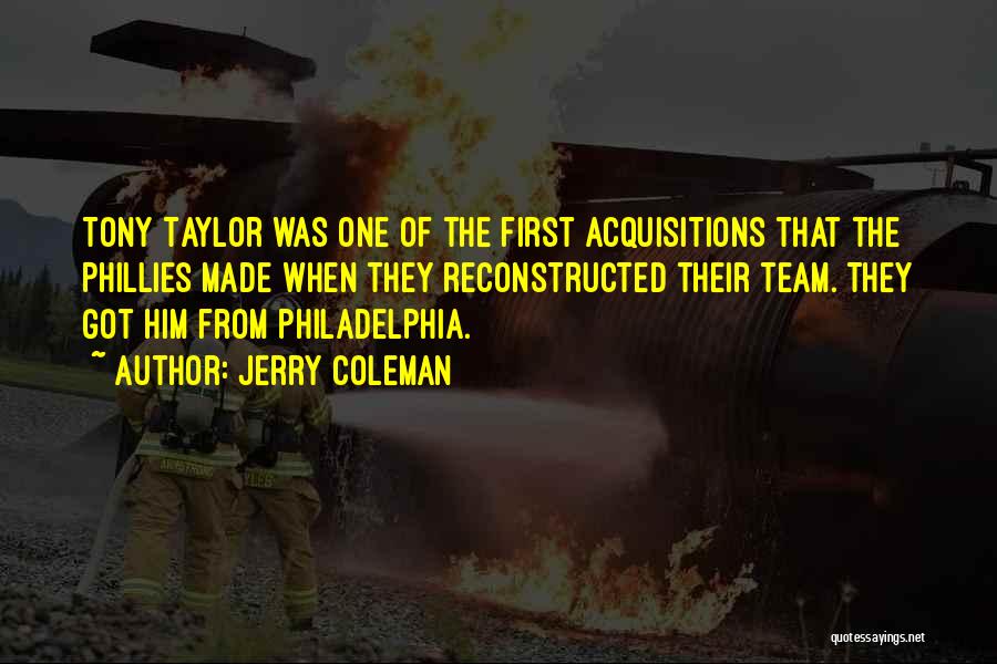 Jerry Coleman Quotes: Tony Taylor Was One Of The First Acquisitions That The Phillies Made When They Reconstructed Their Team. They Got Him