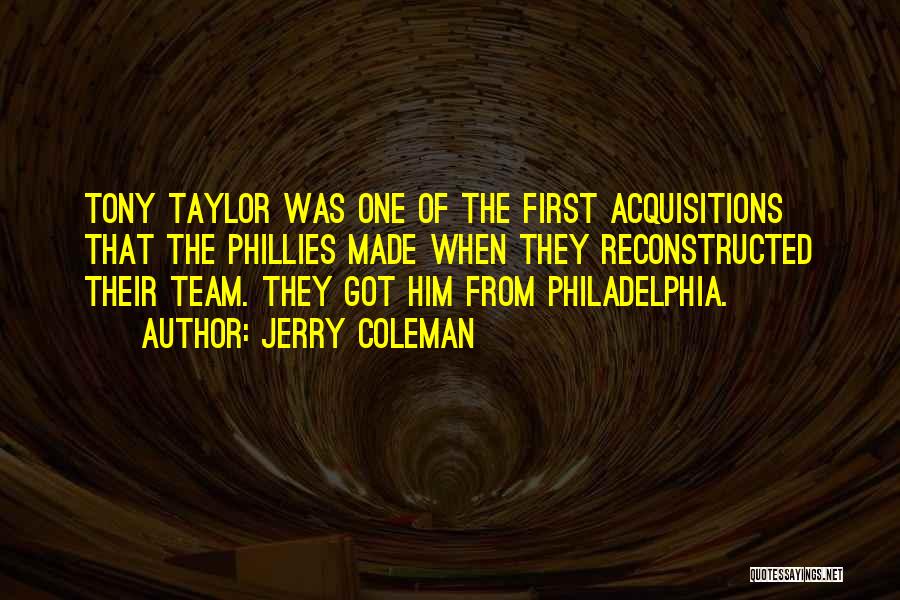 Jerry Coleman Quotes: Tony Taylor Was One Of The First Acquisitions That The Phillies Made When They Reconstructed Their Team. They Got Him