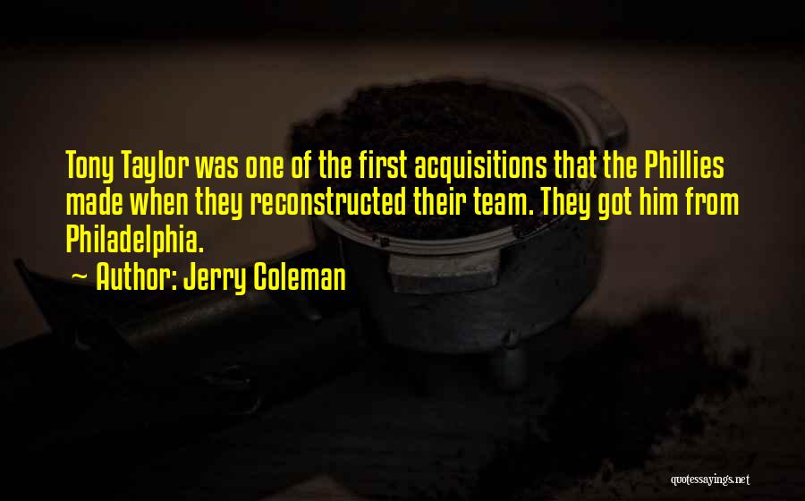 Jerry Coleman Quotes: Tony Taylor Was One Of The First Acquisitions That The Phillies Made When They Reconstructed Their Team. They Got Him