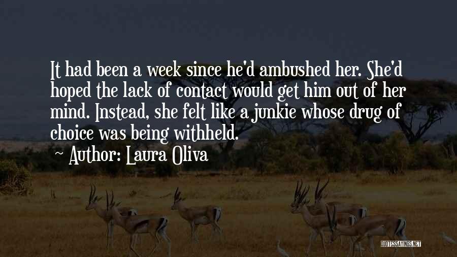 Laura Oliva Quotes: It Had Been A Week Since He'd Ambushed Her. She'd Hoped The Lack Of Contact Would Get Him Out Of