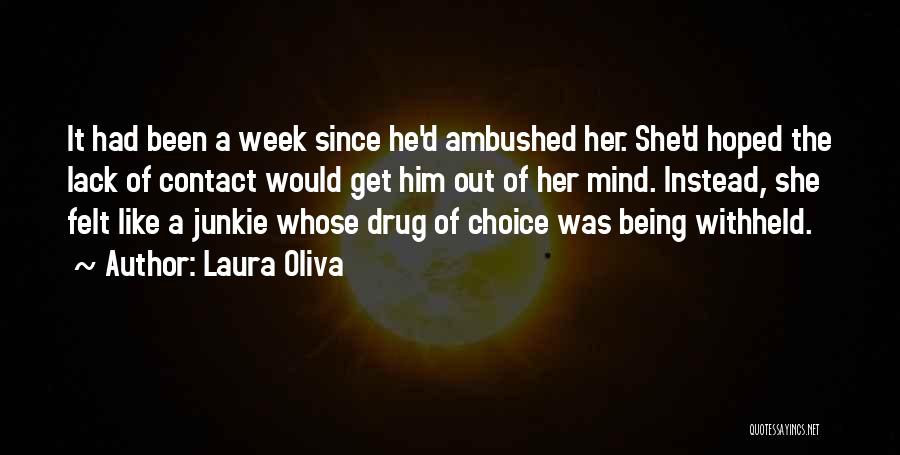 Laura Oliva Quotes: It Had Been A Week Since He'd Ambushed Her. She'd Hoped The Lack Of Contact Would Get Him Out Of