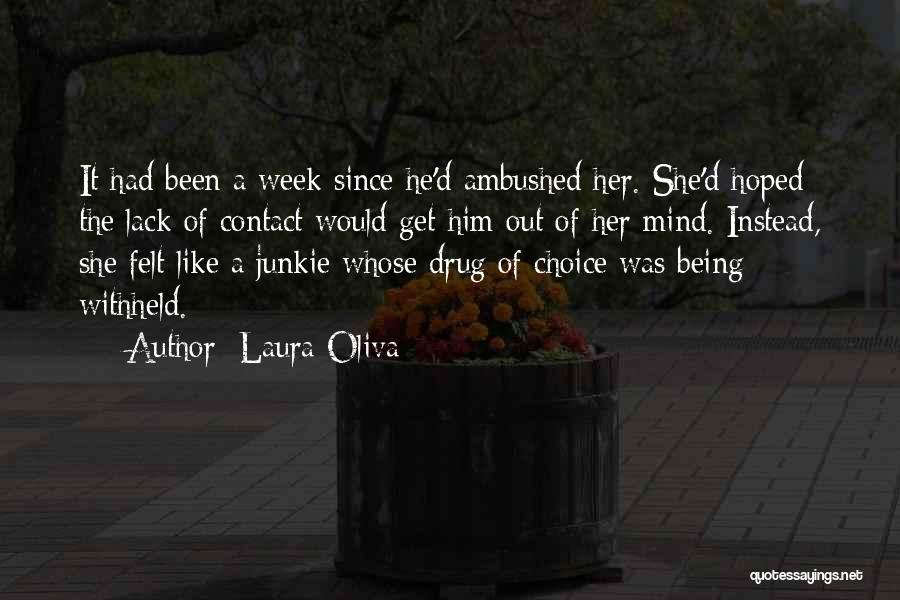 Laura Oliva Quotes: It Had Been A Week Since He'd Ambushed Her. She'd Hoped The Lack Of Contact Would Get Him Out Of