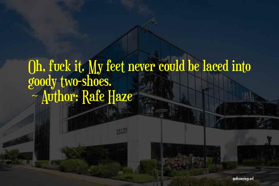Rafe Haze Quotes: Oh, Fuck It. My Feet Never Could Be Laced Into Goody Two-shoes.