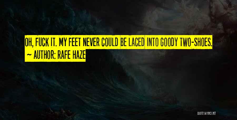 Rafe Haze Quotes: Oh, Fuck It. My Feet Never Could Be Laced Into Goody Two-shoes.