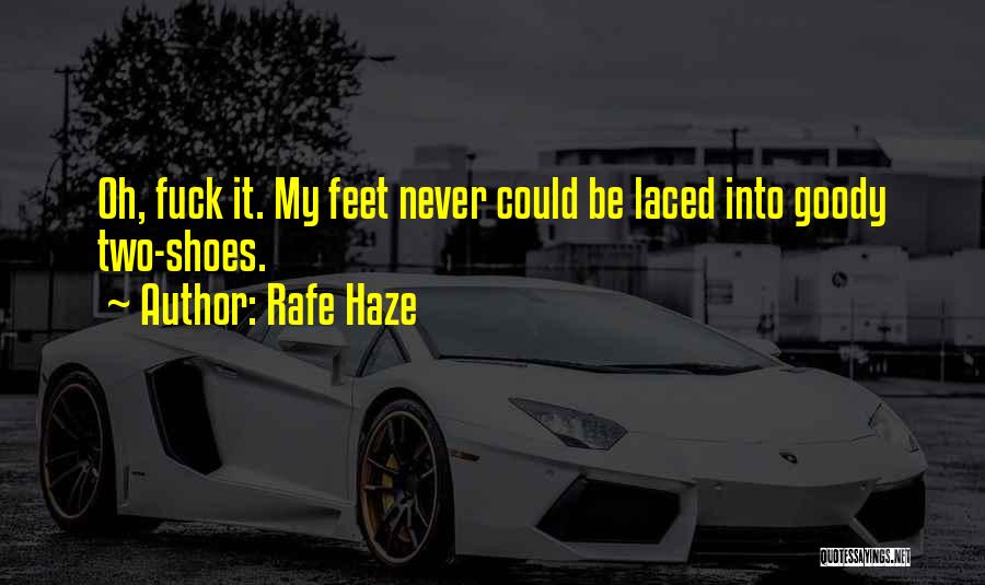 Rafe Haze Quotes: Oh, Fuck It. My Feet Never Could Be Laced Into Goody Two-shoes.