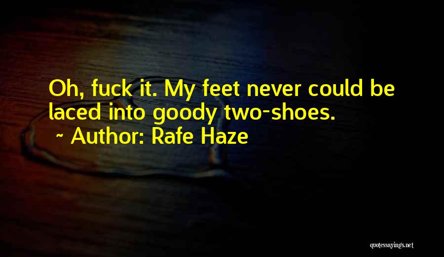 Rafe Haze Quotes: Oh, Fuck It. My Feet Never Could Be Laced Into Goody Two-shoes.