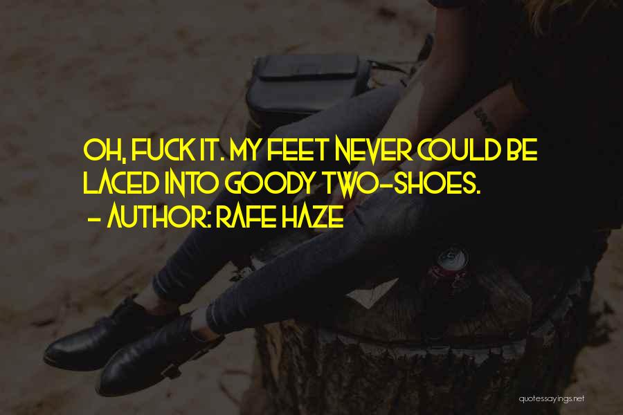Rafe Haze Quotes: Oh, Fuck It. My Feet Never Could Be Laced Into Goody Two-shoes.