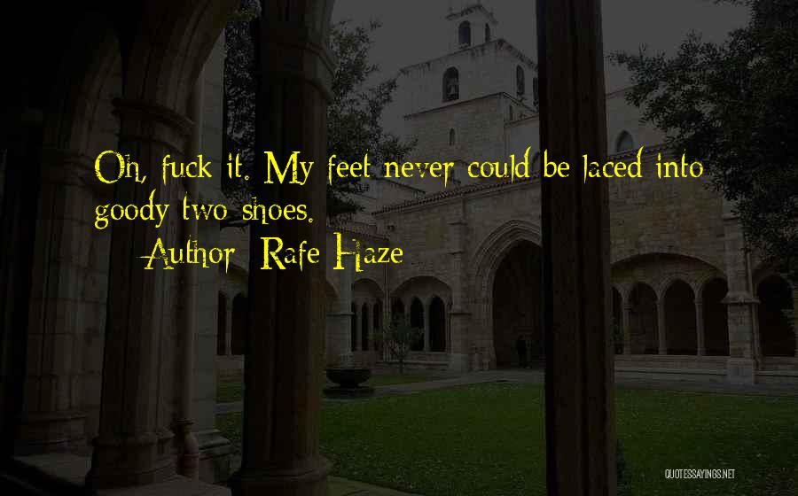 Rafe Haze Quotes: Oh, Fuck It. My Feet Never Could Be Laced Into Goody Two-shoes.