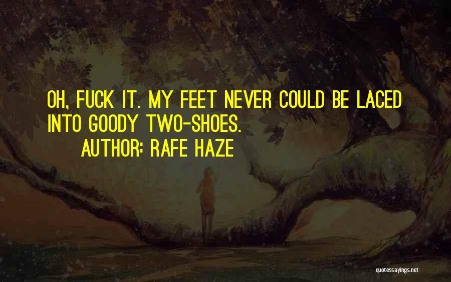 Rafe Haze Quotes: Oh, Fuck It. My Feet Never Could Be Laced Into Goody Two-shoes.