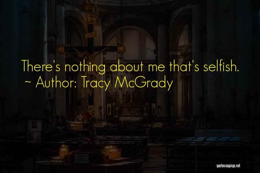 Tracy McGrady Quotes: There's Nothing About Me That's Selfish.