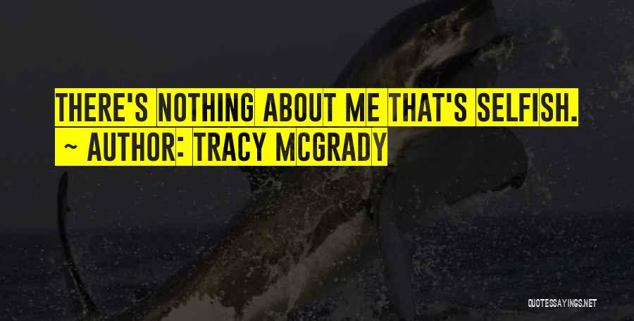 Tracy McGrady Quotes: There's Nothing About Me That's Selfish.