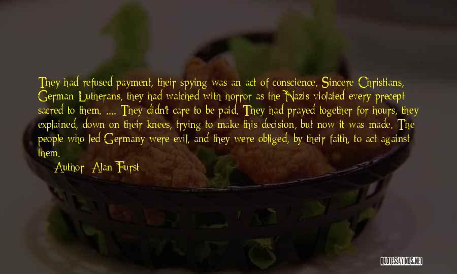Alan Furst Quotes: They Had Refused Payment, Their Spying Was An Act Of Conscience. Sincere Christians, German Lutherans, They Had Watched With Horror